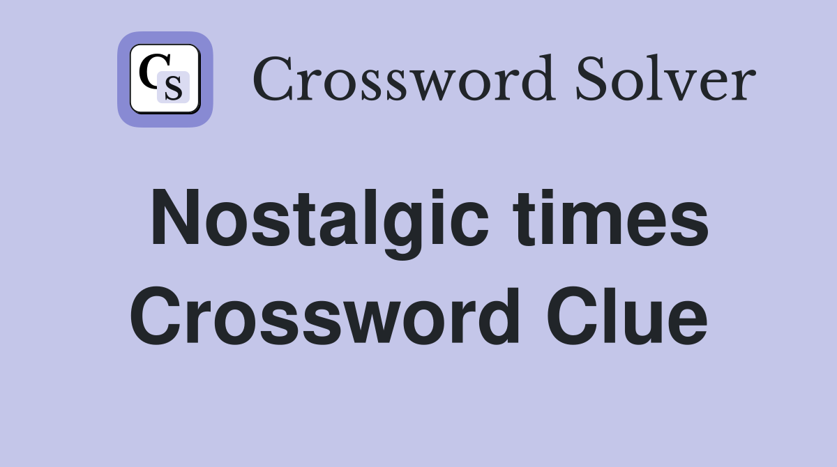 Nostalgic times Crossword Clue