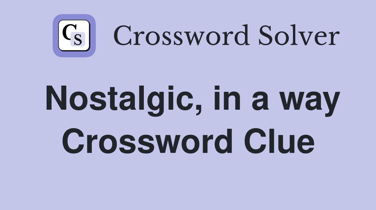 Nostalgic, in a way Crossword Clue