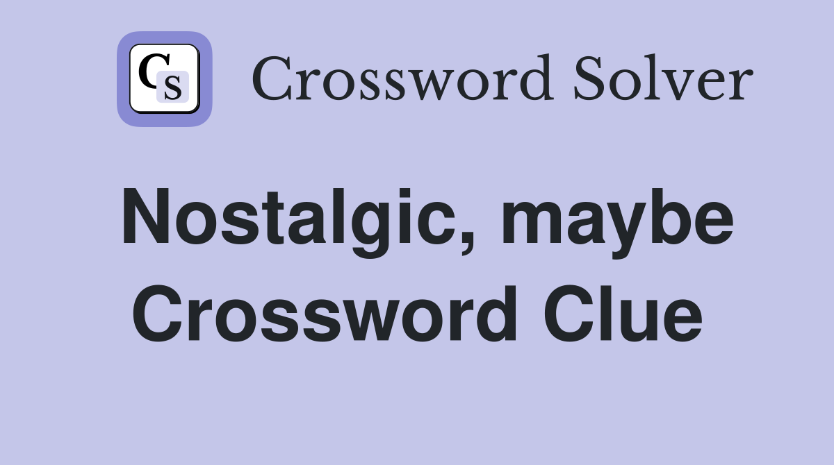 Nostalgic, maybe Crossword Clue