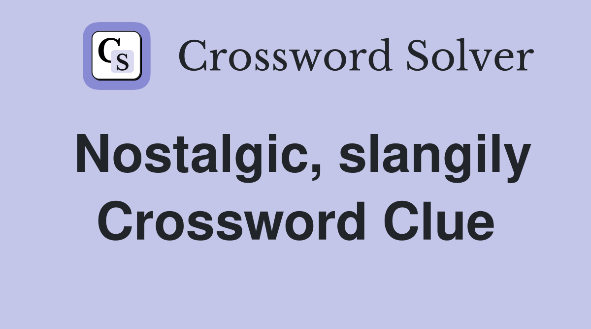 Nostalgic, slangily Crossword Clue