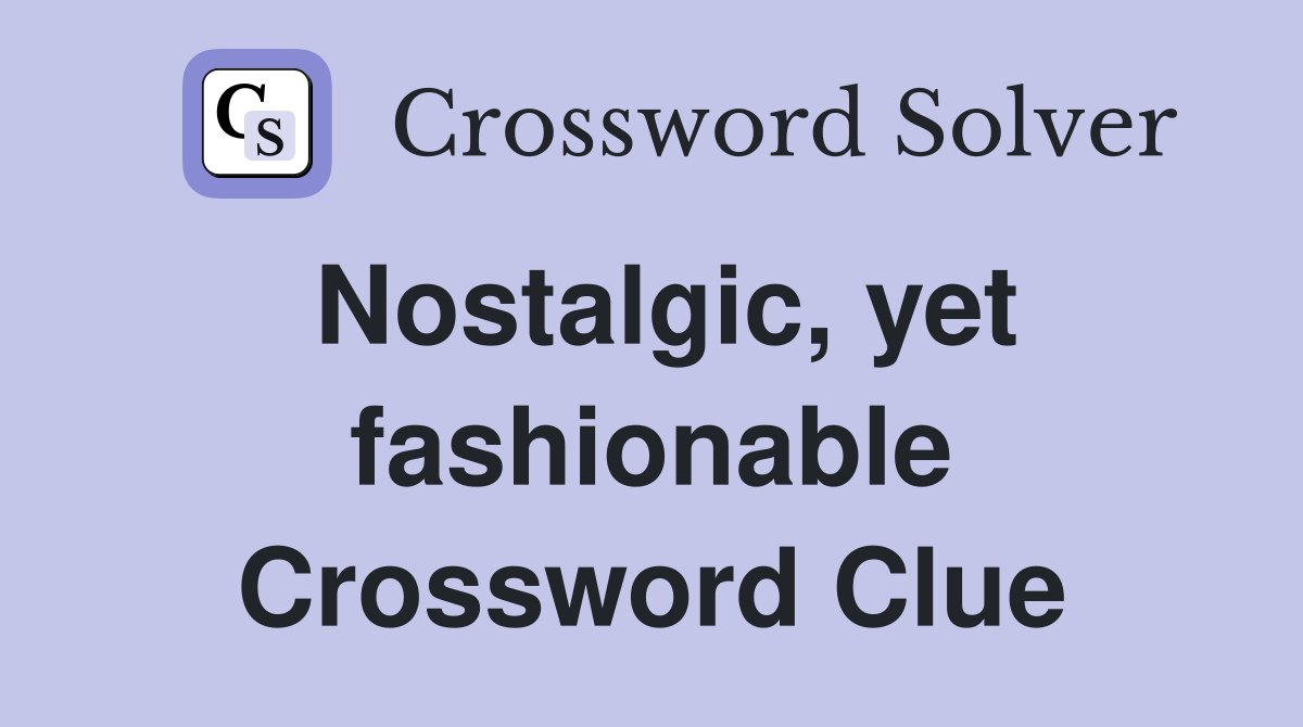 Nostalgic, yet fashionable Crossword Clue