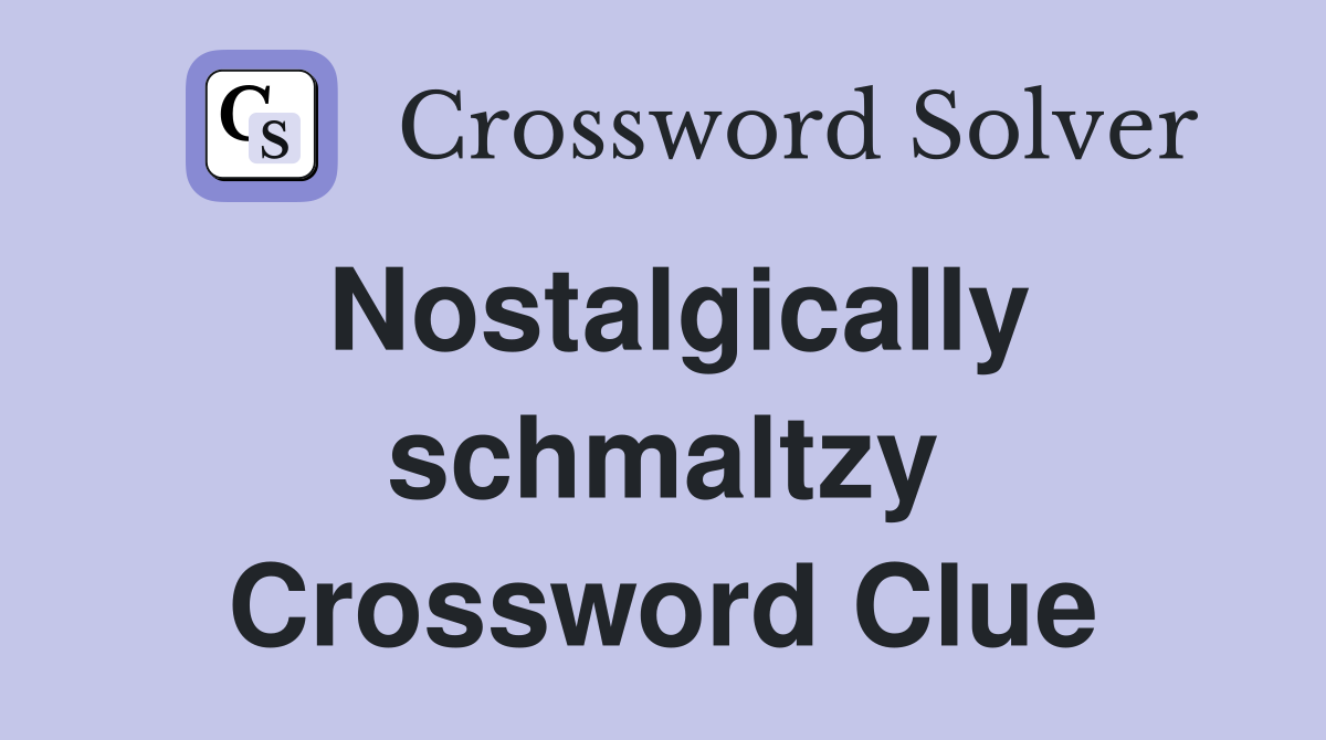 Nostalgically schmaltzy Crossword Clue