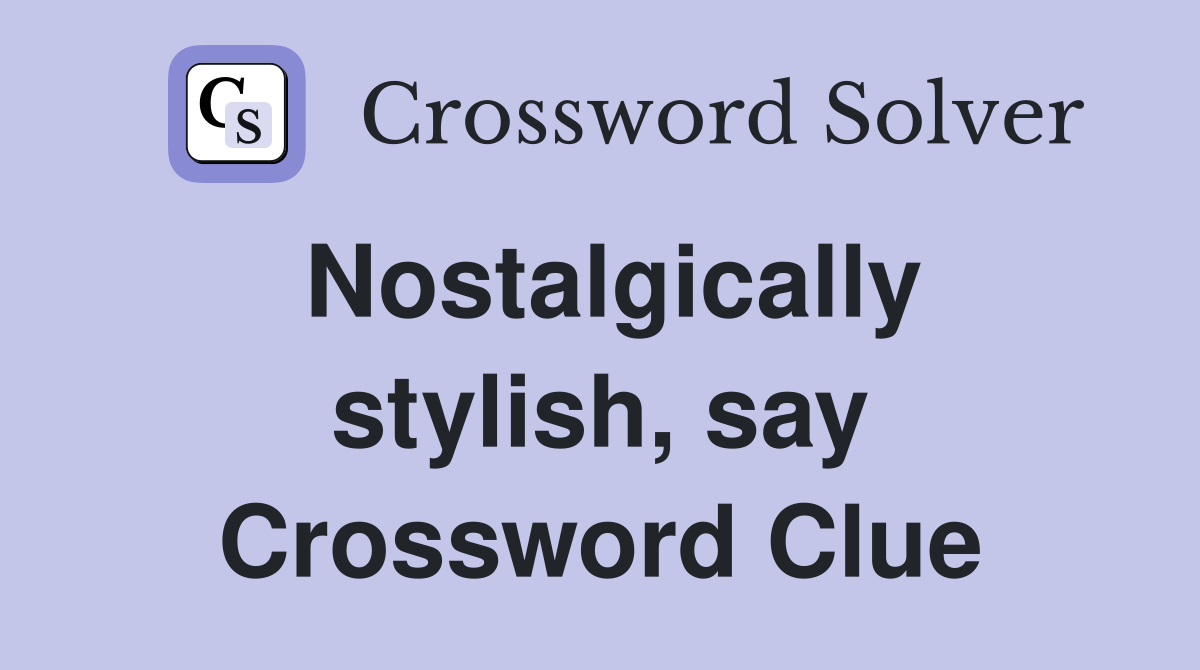 Nostalgically stylish, say Crossword Clue