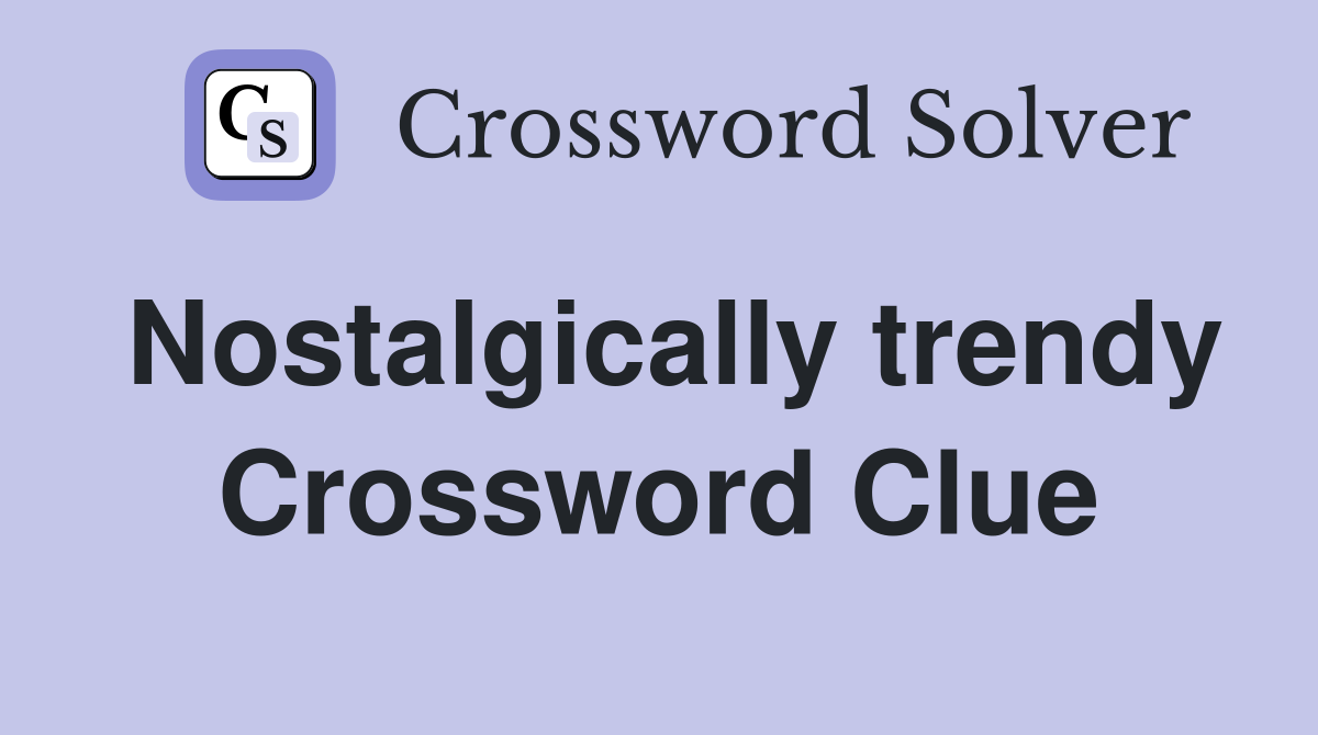 Nostalgically trendy Crossword Clue