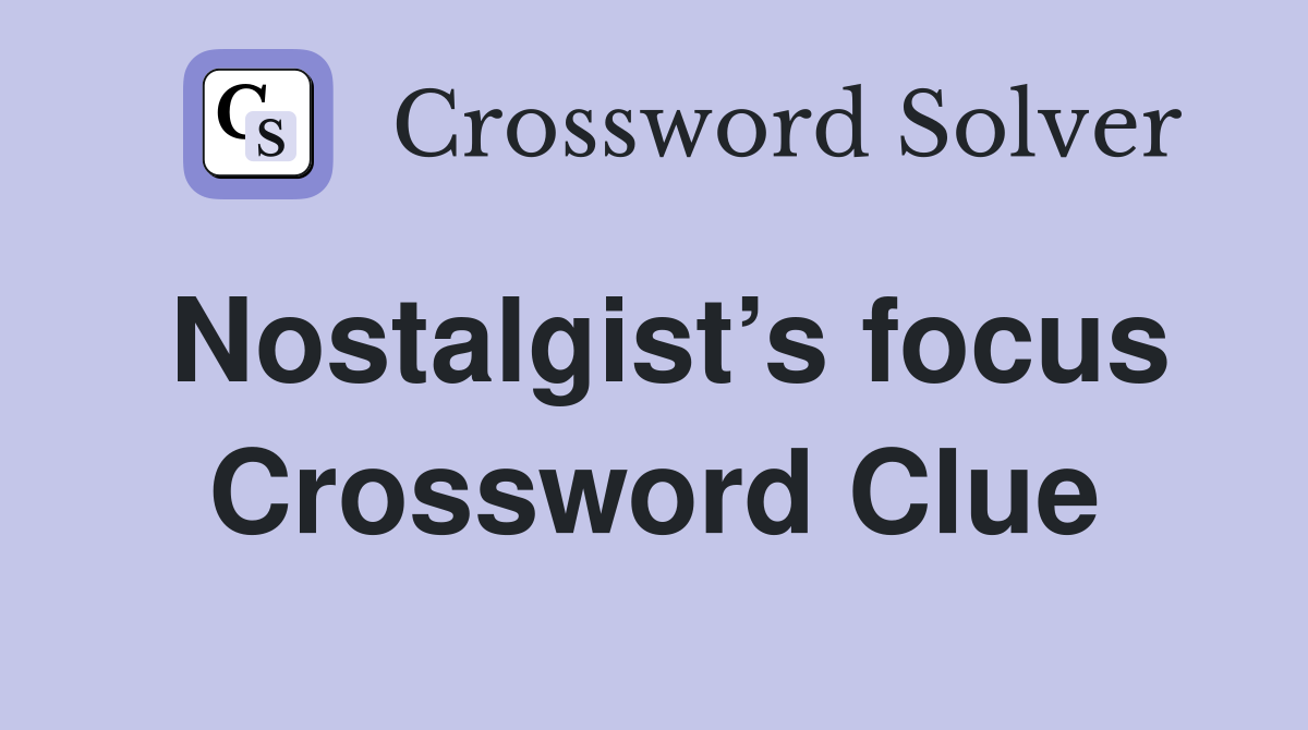Nostalgist’s focus Crossword Clue