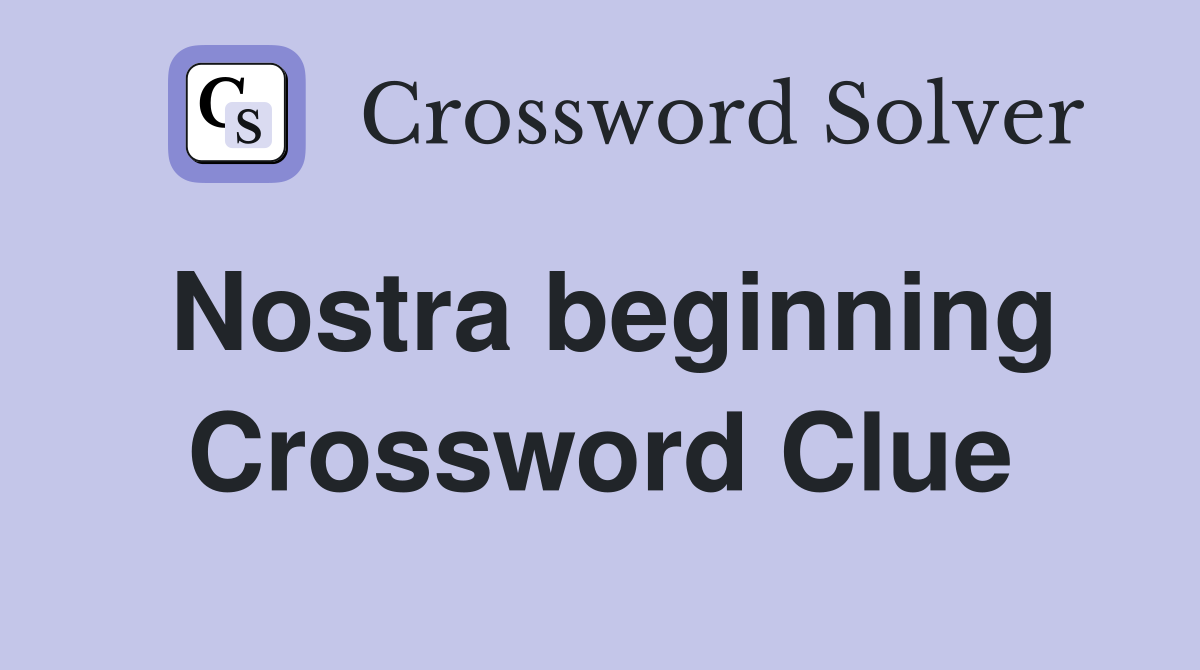 Nostra beginning Crossword Clue