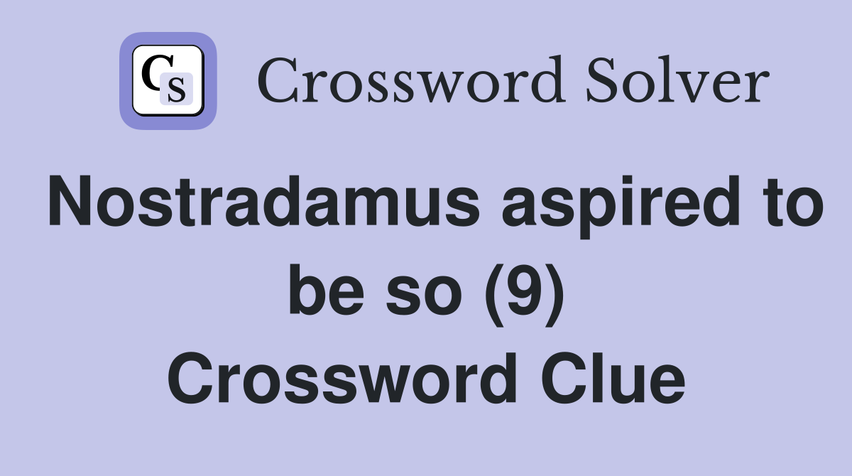 Nostradamus aspired to be so (9) Crossword Clue