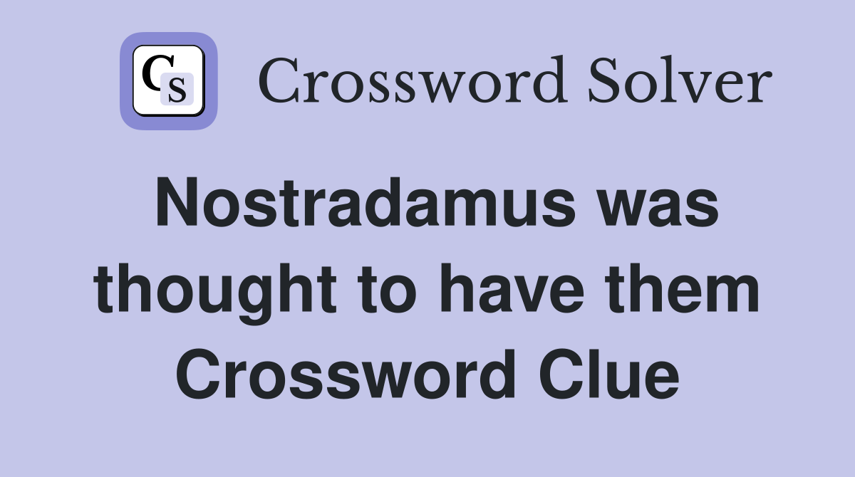 Nostradamus was thought to have them Crossword Clue