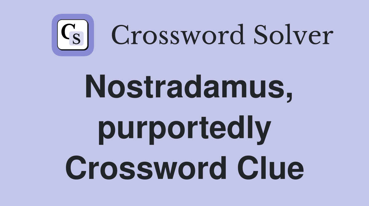 Nostradamus, purportedly Crossword Clue