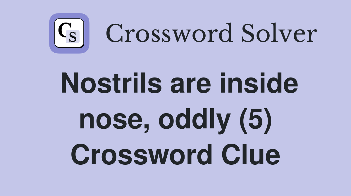 Nostrils are inside nose, oddly (5) Crossword Clue