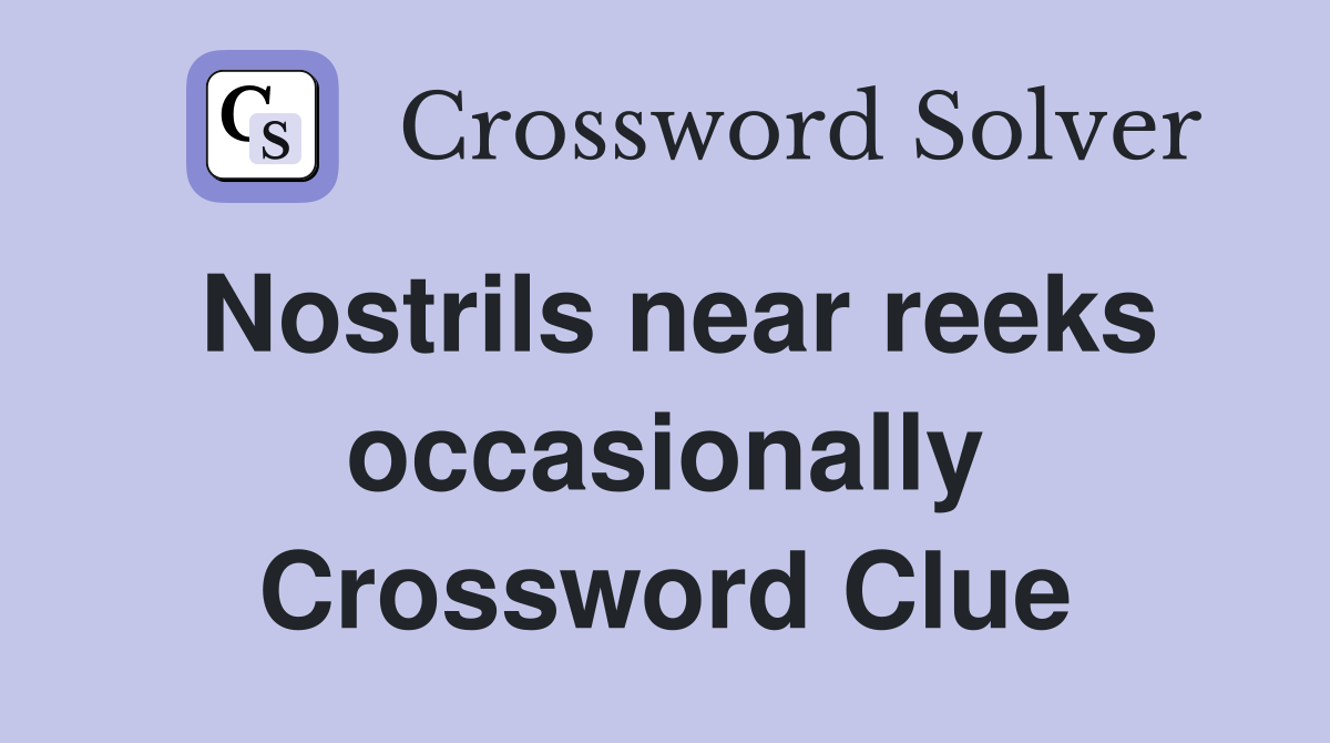 Nostrils near reeks occasionally Crossword Clue