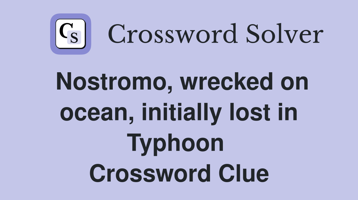 Nostromo, wrecked on ocean, initially lost in Typhoon  Crossword Clue