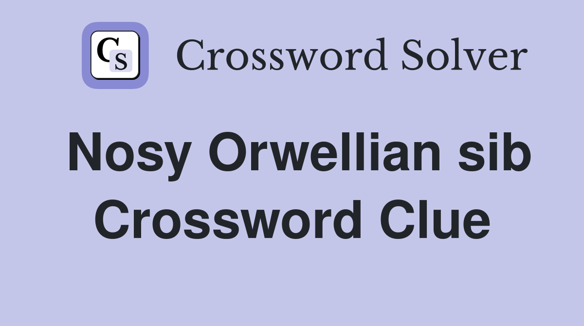 Nosy Orwellian sib Crossword Clue