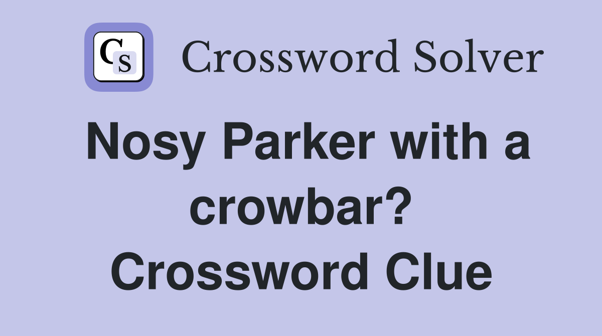 Nosy Parker with a crowbar? Crossword Clue