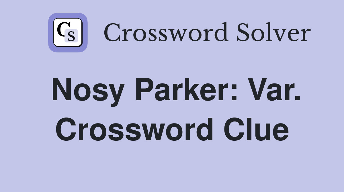 Nosy Parker: Var. Crossword Clue
