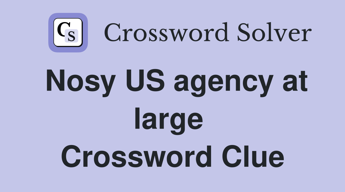 Nosy US agency at large  Crossword Clue