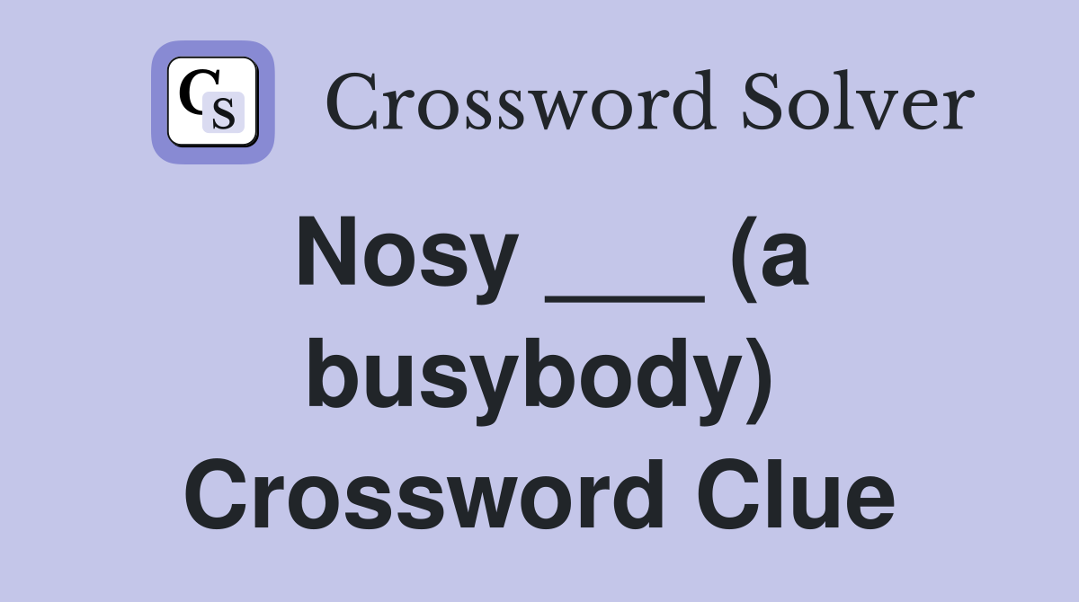 Nosy ___ (a busybody) Crossword Clue