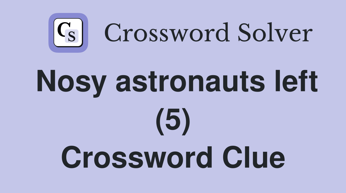 Nosy astronauts left (5) Crossword Clue
