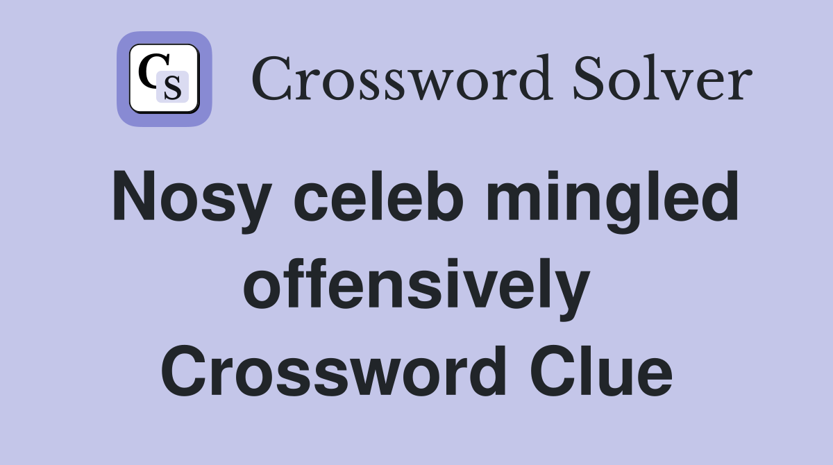 Nosy celeb mingled offensively Crossword Clue