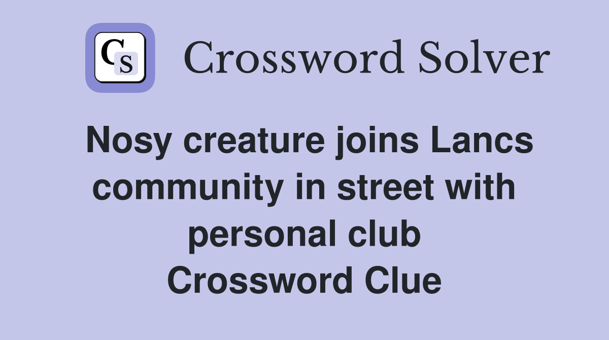 Nosy creature joins Lancs community in street with personal club Crossword Clue
