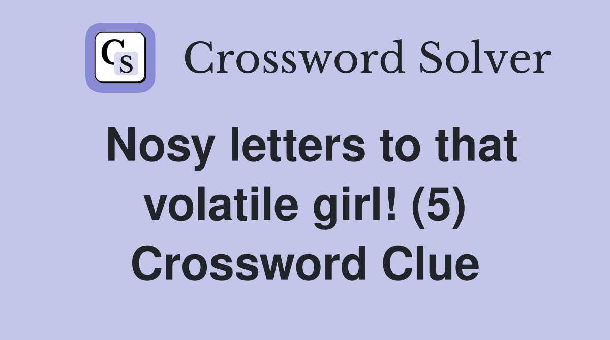 Nosy letters to that volatile girl! (5) Crossword Clue