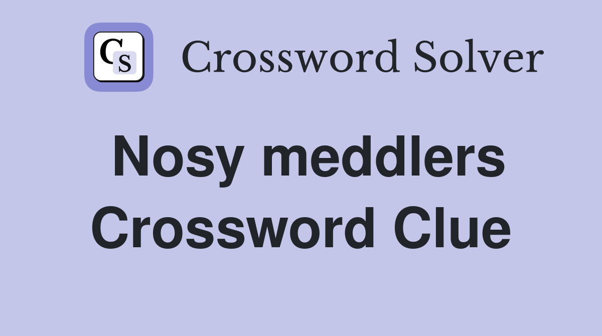 Nosy meddlers Crossword Clue