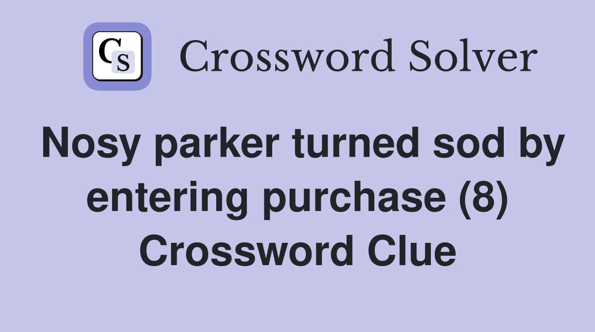 Nosy parker turned sod by entering purchase (8) Crossword Clue