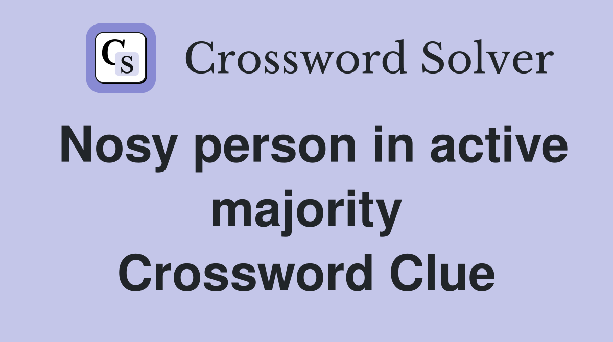 Nosy person in active majority Crossword Clue