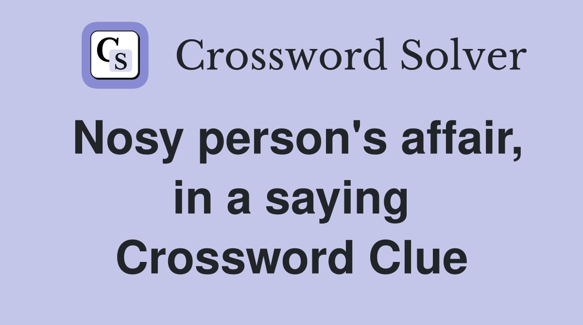 Nosy person's affair, in a saying Crossword Clue