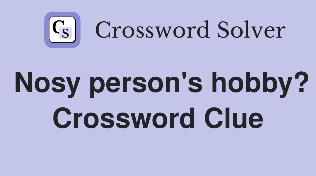 Nosy person's hobby? Crossword Clue
