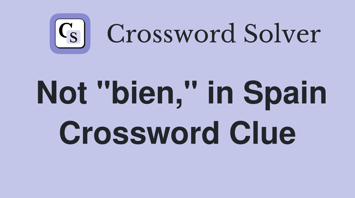 Not "bien," in Spain Crossword Clue