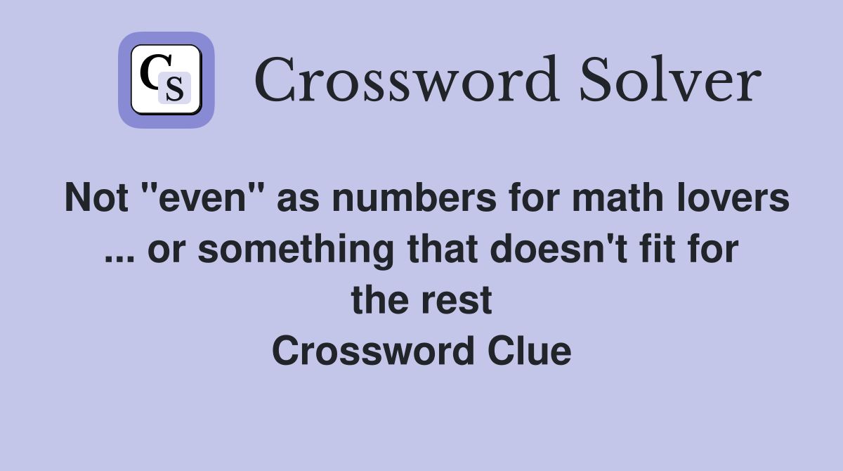 Not "even" as numbers for math lovers ... or something that doesn't fit for the rest Crossword Clue