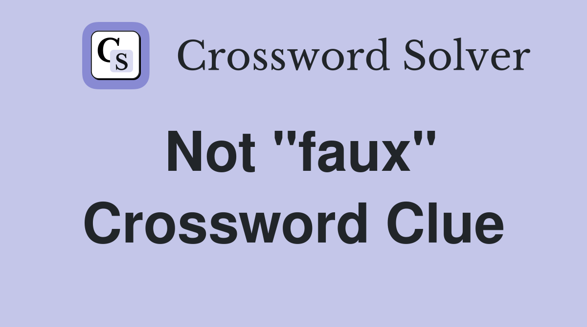 Not "faux" Crossword Clue