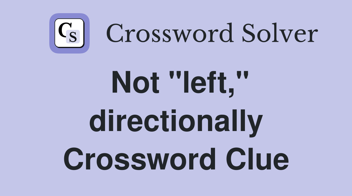 Not "left," directionally Crossword Clue