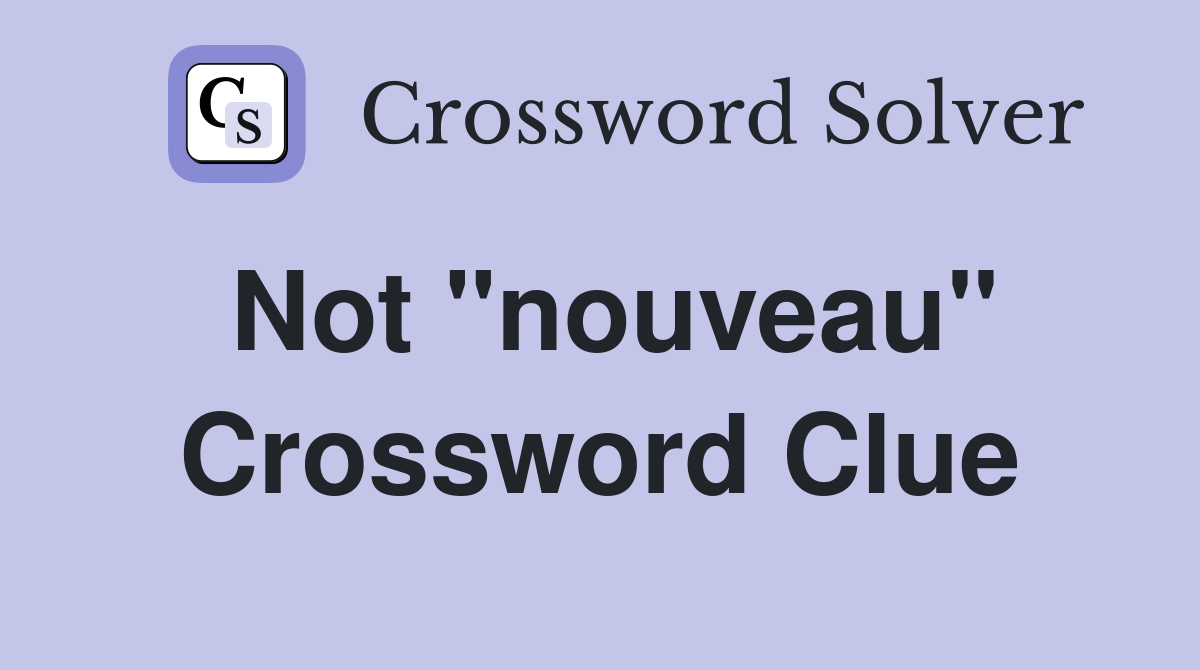 Not "nouveau" Crossword Clue