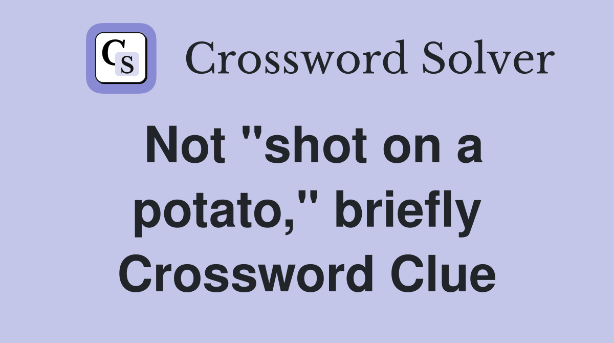 Not "shot on a potato," briefly Crossword Clue
