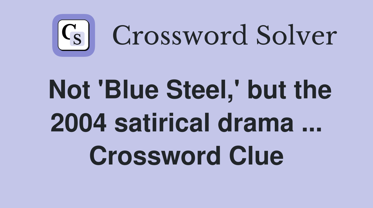 Not 'Blue Steel,' but the 2004 satirical drama ... Crossword Clue
