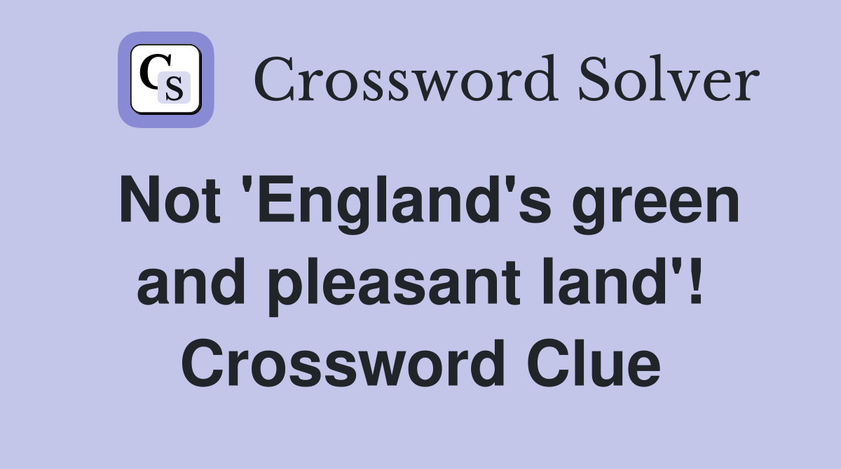 Not 'England's green and pleasant land'! Crossword Clue
