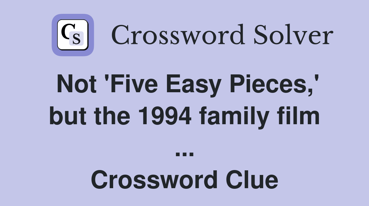 Not 'Five Easy Pieces,' but the 1994 family film ... Crossword Clue