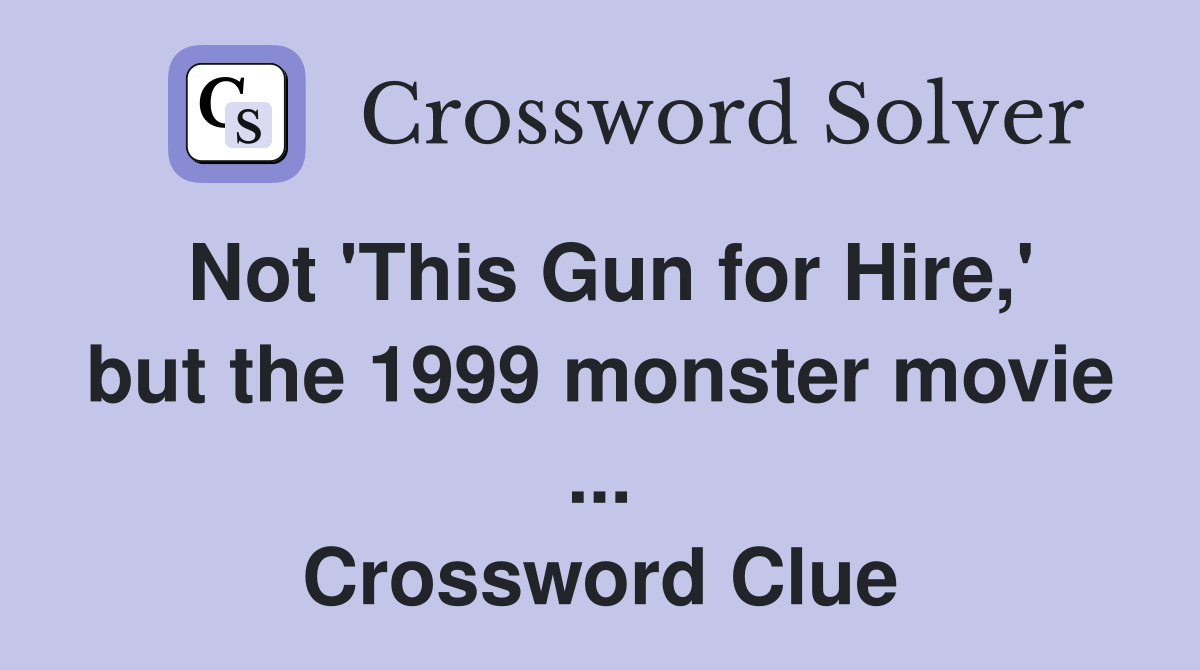 Not 'This Gun for Hire,' but the 1999 monster movie ... Crossword Clue
