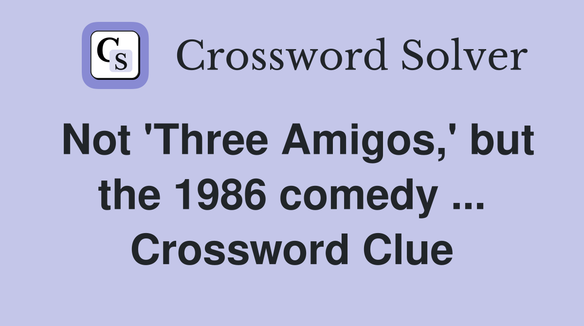Not 'Three Amigos,' but the 1986 comedy ... Crossword Clue