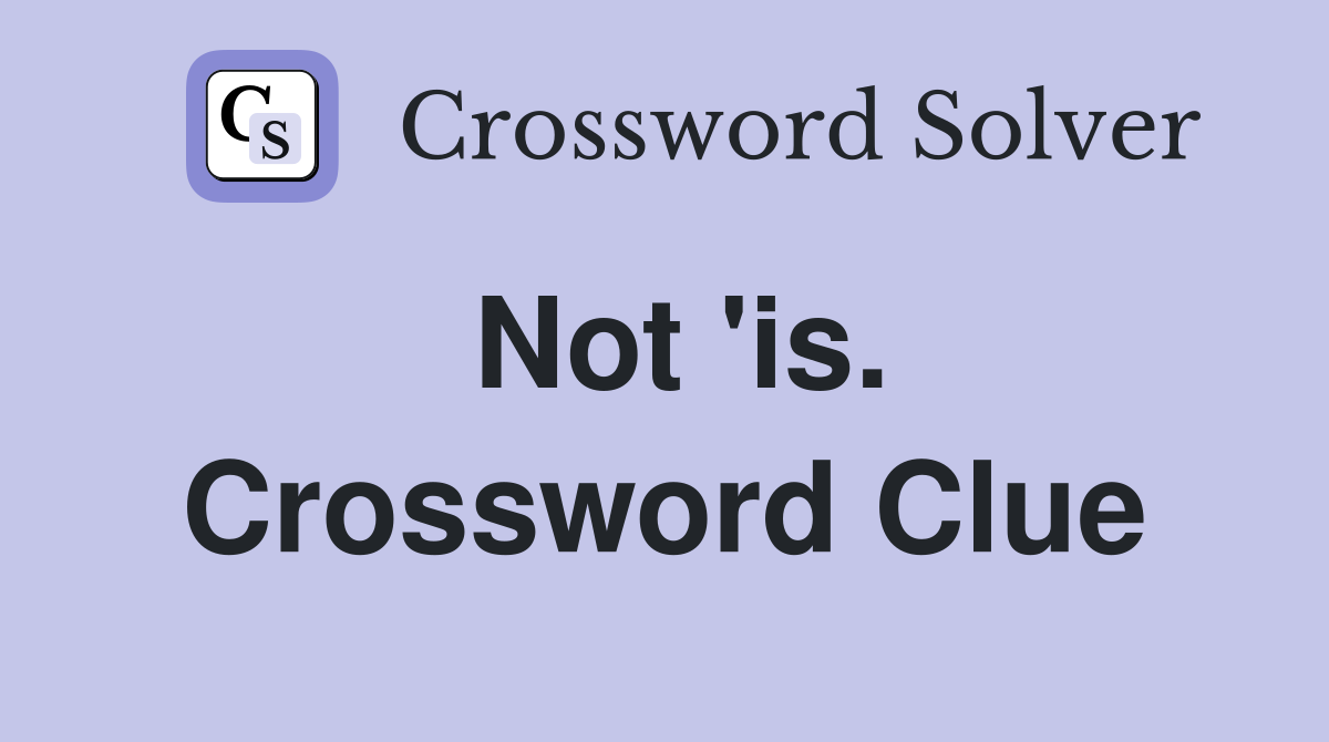 Not 'is. Crossword Clue
