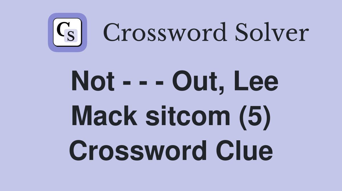 Not - - - Out, Lee Mack sitcom (5) Crossword Clue