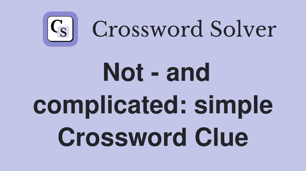 Not - and complicated: simple Crossword Clue