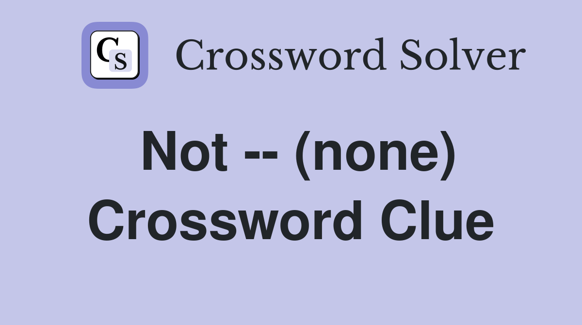 Not -- (none) Crossword Clue