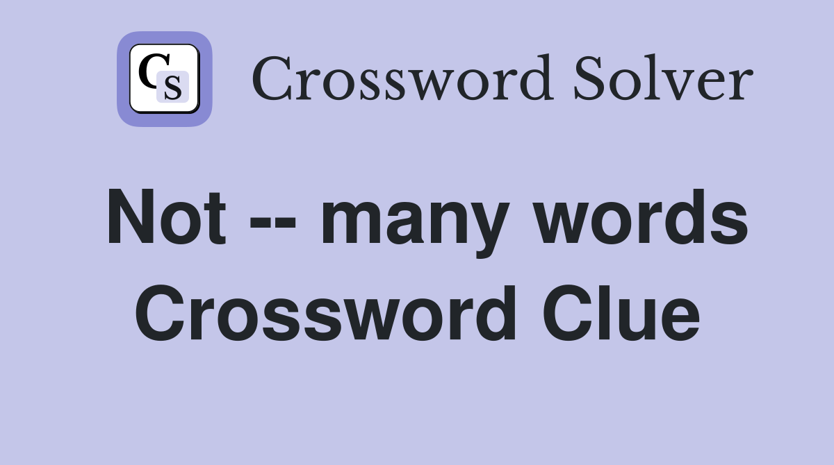 Not -- many words Crossword Clue
