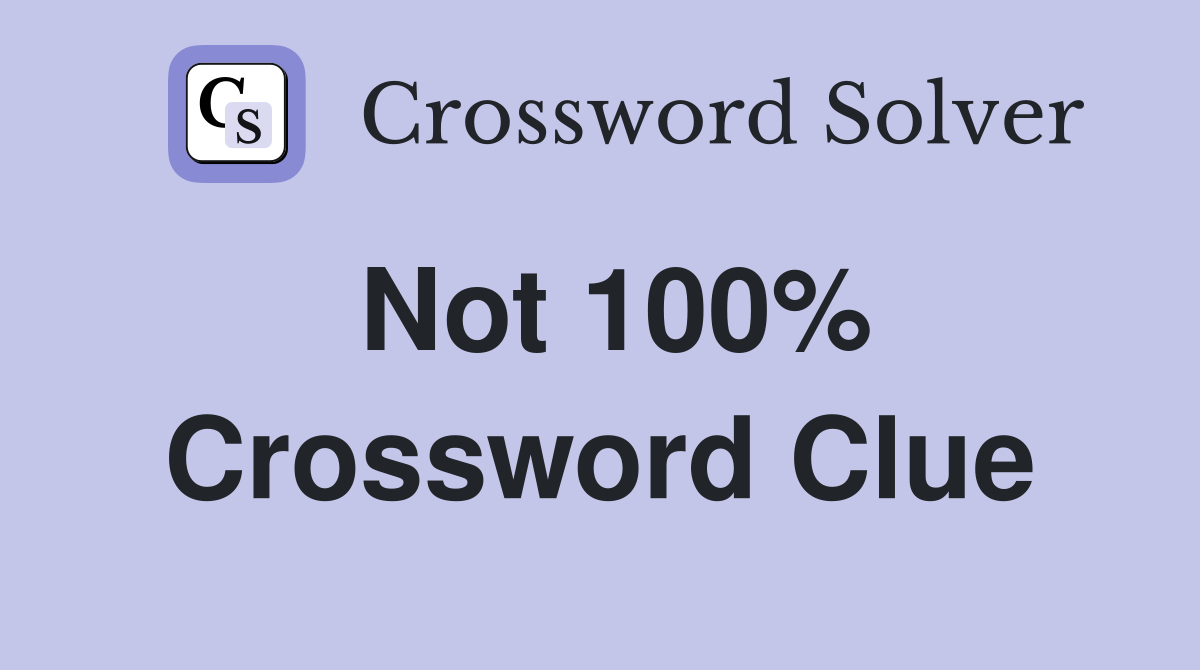 Not 100% Crossword Clue
