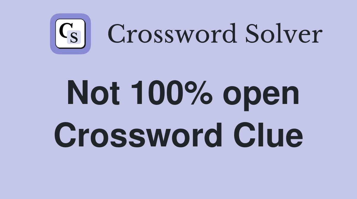 Not 100% open Crossword Clue