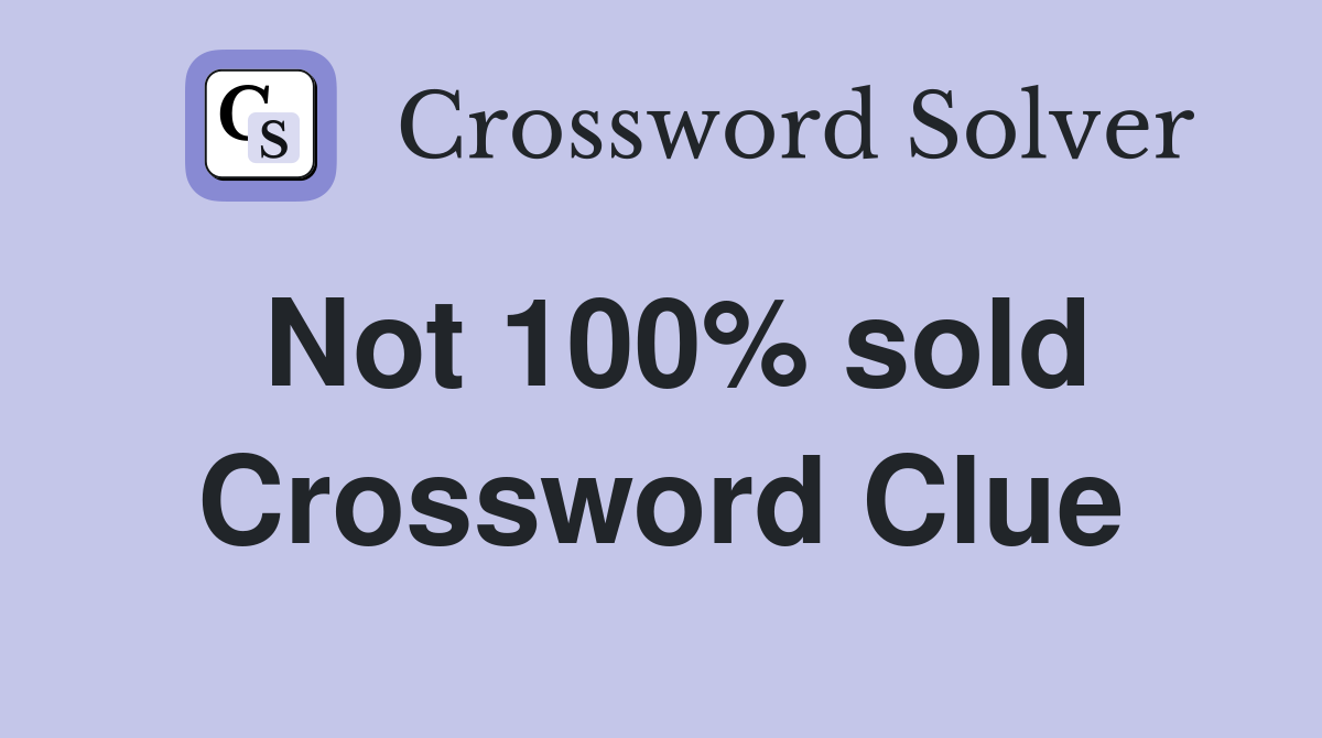 Not 100% sold Crossword Clue