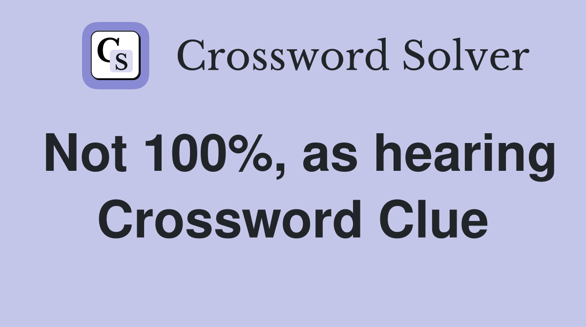 Not 100%, as hearing Crossword Clue